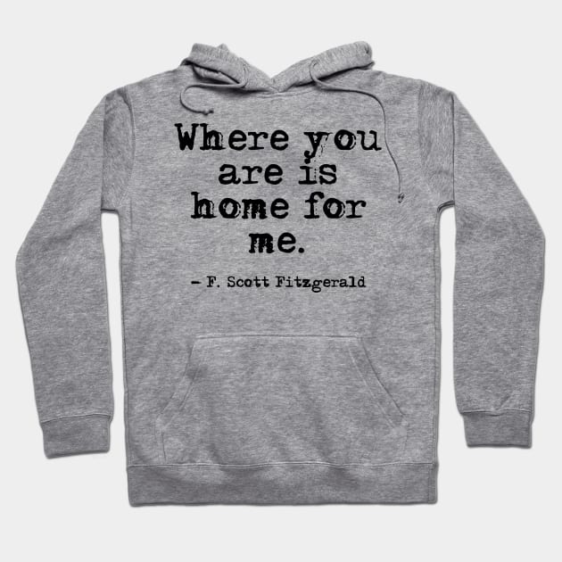 Where you are is home for me - Fitzgerald quote Hoodie by peggieprints